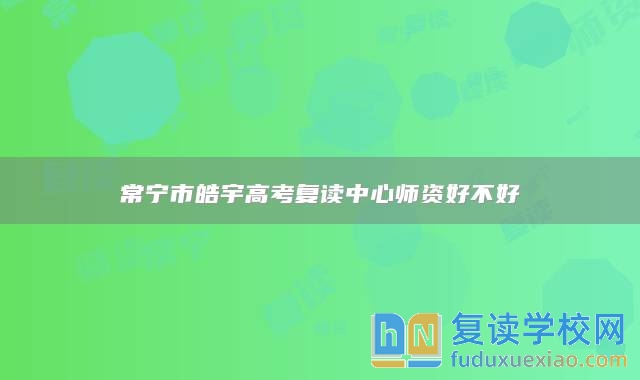 常寧市皓宇高考復讀中心師資好不好