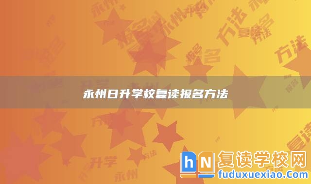 永州日升學(xué)校復(fù)讀報名方法