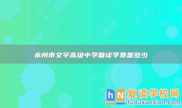 永州市文宇高級中學(xué)復(fù)讀學(xué)費(fèi)是多少