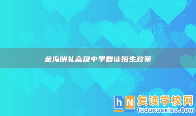 永州市江永縣金海明禮高級(jí)中學(xué)復(fù)讀招生政策