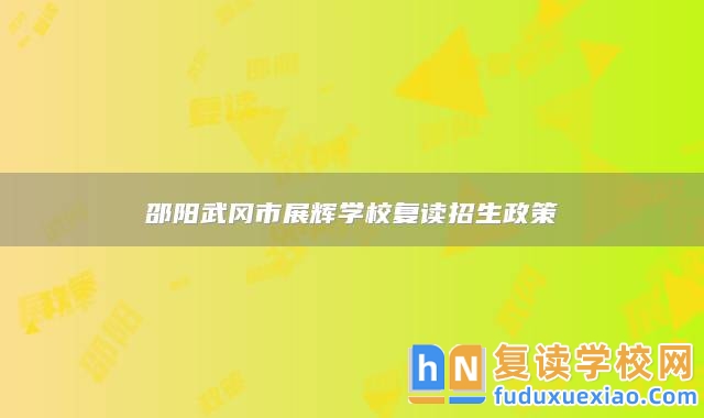 邵陽武岡市展輝學(xué)校復(fù)讀招生政策