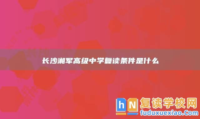 長沙湘軍高級中學(xué)復(fù)讀條件是什么