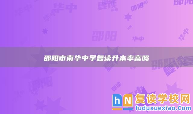 邵陽市南華中學(xué)復(fù)讀升本率高嗎
