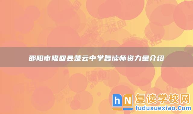 邵陽市隆回縣楚云中學(xué)復(fù)讀師資力量介紹