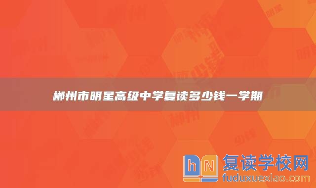 郴州市明星高級中學復讀多少錢一學期