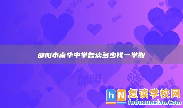邵陽市南華中學(xué)復(fù)讀多少錢一學(xué)期