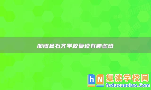 邵陽縣石齊學校復讀有哪些班