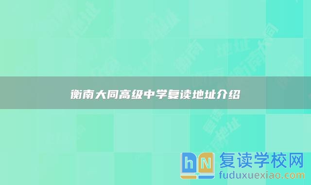 衡南大同高級(jí)中學(xué)復(fù)讀地址介紹