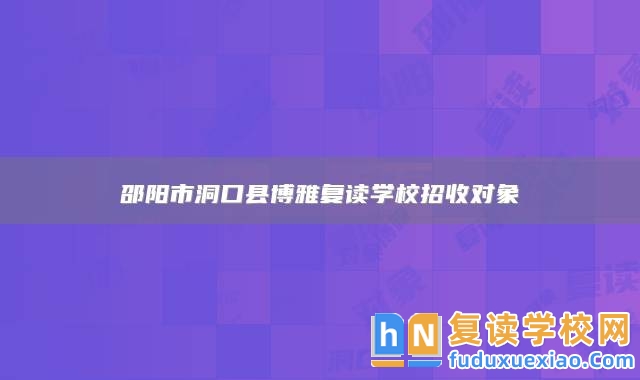 邵陽市洞口縣博雅復(fù)讀學(xué)校招收對象