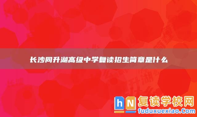 長沙同升湖高級中學復讀招生簡章是什么
