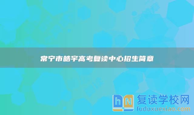 常寧市皓宇高考復(fù)讀中心招生簡章