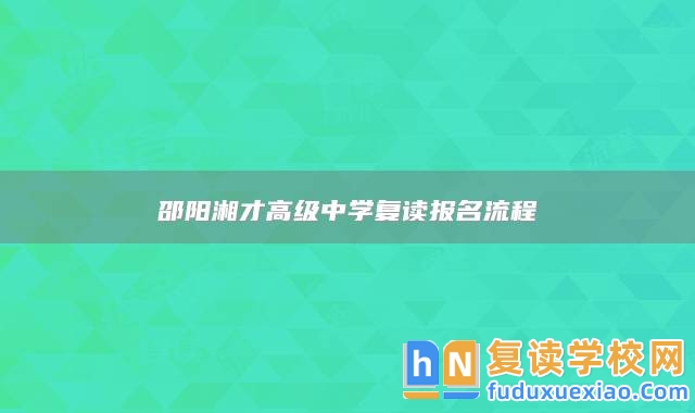 邵陽湘才高級中學(xué)復(fù)讀報名流程