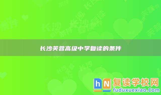 長沙芙蓉高級中學(xué)復(fù)讀的條件