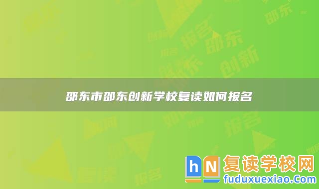 邵東市邵東創(chuàng)新學(xué)校復(fù)讀如何報(bào)名