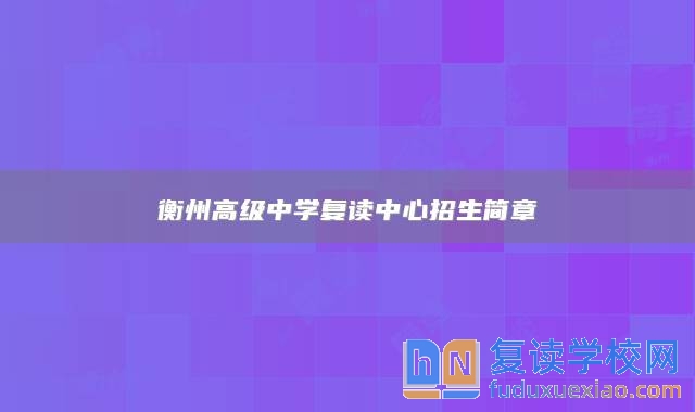 衡州高級中學復讀中心招生簡章