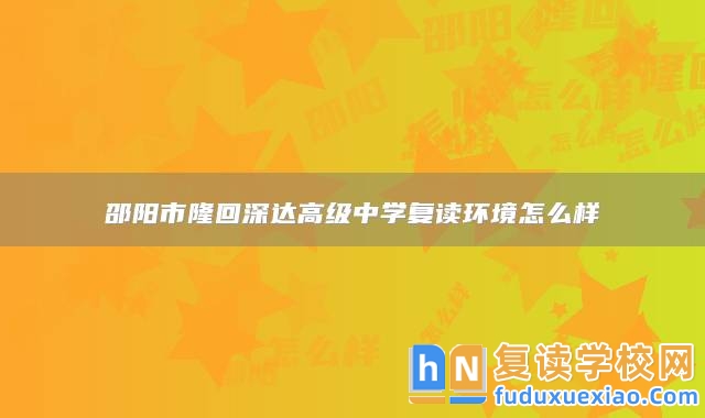 邵陽市隆回深達(dá)高級中學(xué)復(fù)讀環(huán)境怎么樣