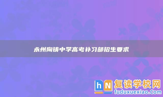 永州陶鑄中學高考補習部招生要求