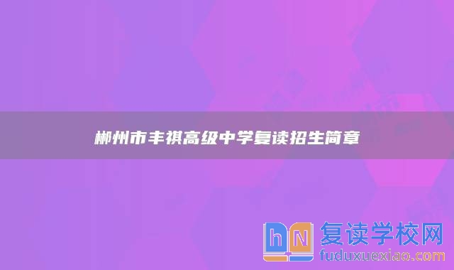 郴州市豐祺高級中學(xué)復(fù)讀招生簡章