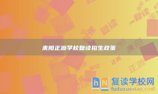 耒陽正源學(xué)校復(fù)讀招生政策