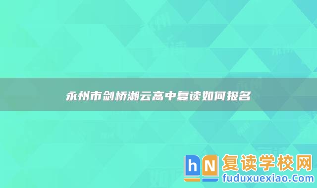 永州市劍橋湘云高中復(fù)讀如何報(bào)名