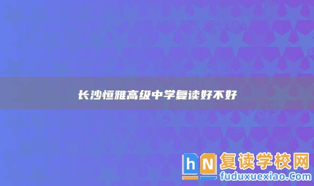 長沙恒雅高級中學復讀好不好