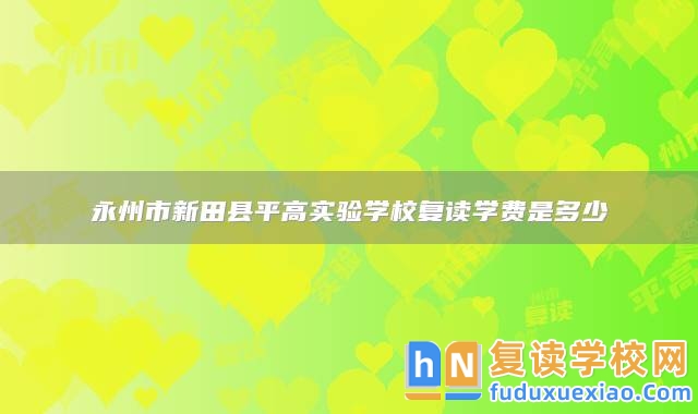 永州市新田縣**高實(shí)驗(yàn)學(xué)校復(fù)讀學(xué)費(fèi)是多少