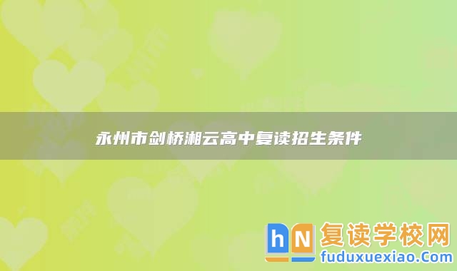 永州市劍橋湘云高中復(fù)讀招生條件