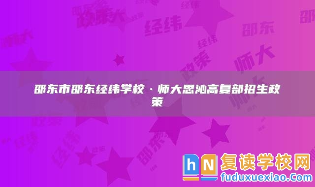 邵東市邵東經(jīng)緯學(xué)?！煷笏记吒邚?fù)部招生政策