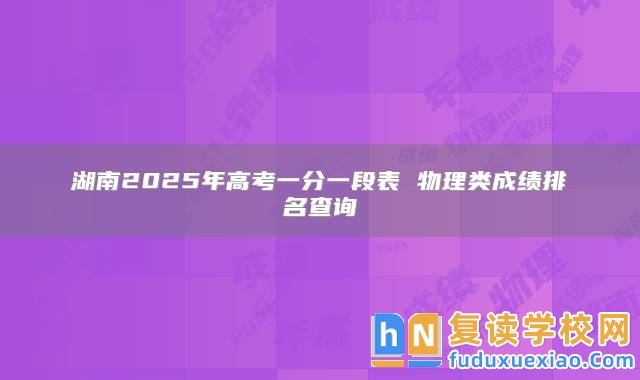 湖南2025年高考一分一段表 物理類成績排名查詢