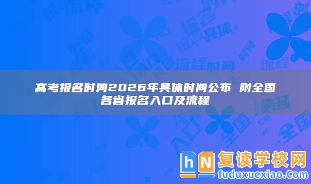 高考報(bào)名時(shí)間2026年具體時(shí)間公布 附全國各省報(bào)名入口及流程