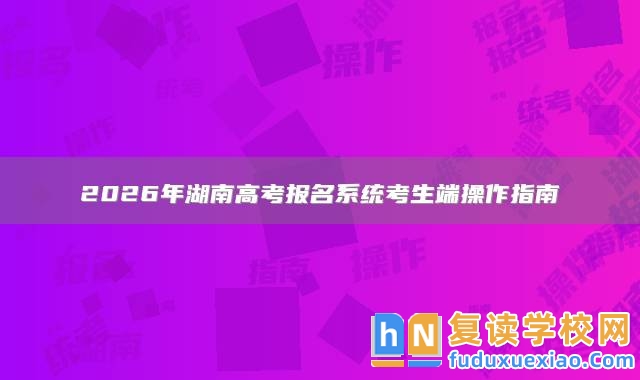 2026年湖南高考報(bào)名系統(tǒng)考生端操作指南
