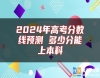 2024年高考分?jǐn)?shù)線預(yù)測(cè) 多少分能上本科