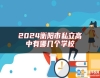 2024衡陽(yáng)市私立高中有哪幾個(gè)學(xué)校