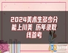 2024美術(shù)生多少分能上川美 歷年錄取線(xiàn)參考