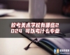 校考美術(shù)學(xué)校有哪些2024 可以考什么專業(yè)