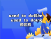used to do和be used to doing的區(qū)別